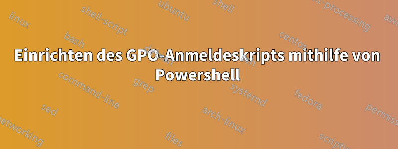 Einrichten des GPO-Anmeldeskripts mithilfe von Powershell
