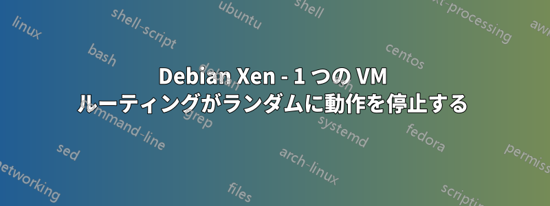Debian Xen - 1 つの VM ルーティングがランダムに動作を停止する