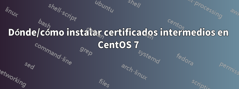 Dónde/cómo instalar certificados intermedios en CentOS 7