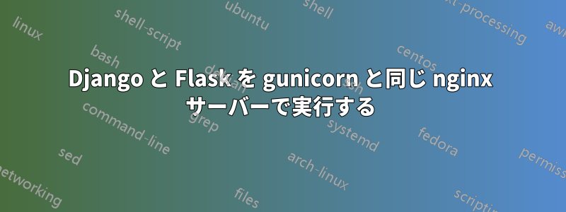 Django と Flask を gunicorn と同じ nginx サーバーで実行する