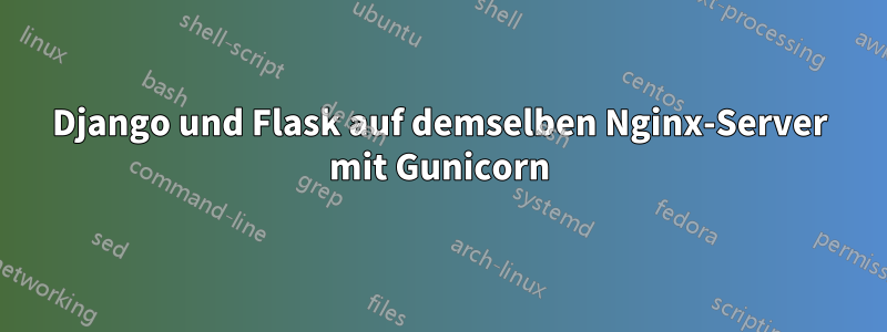 Django und Flask auf demselben Nginx-Server mit Gunicorn