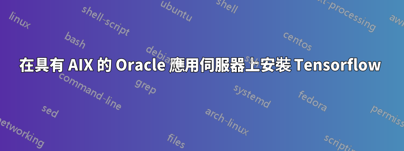 在具有 AIX 的 Oracle 應用伺服器上安裝 Tensorflow