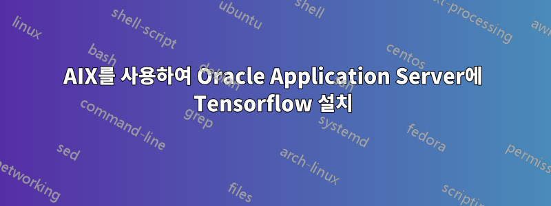 AIX를 사용하여 Oracle Application Server에 Tensorflow 설치