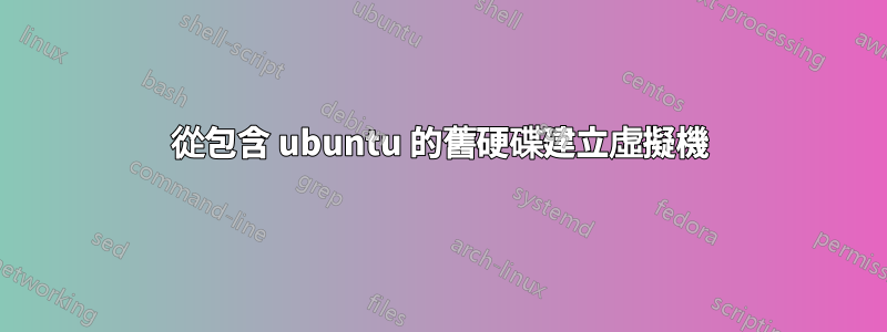 從包含 ubuntu 的舊硬碟建立虛擬機