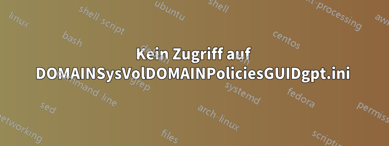 Kein Zugriff auf DOMAINSysVolDOMAINPoliciesGUIDgpt.ini