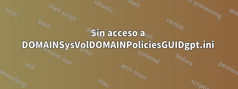 Sin acceso a DOMAINSysVolDOMAINPoliciesGUIDgpt.ini