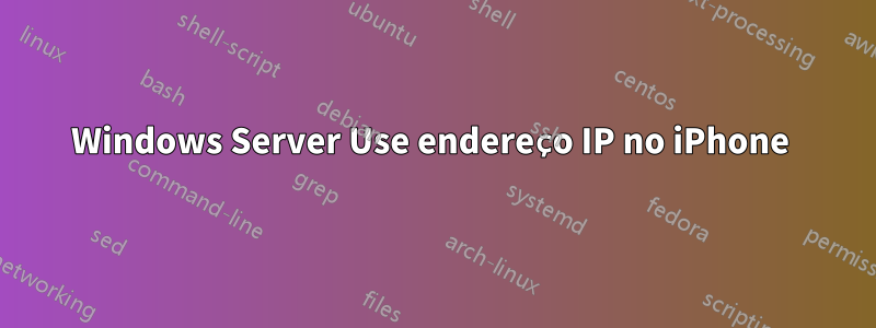 Windows Server Use endereço IP no iPhone 