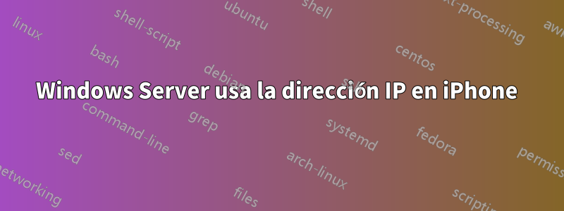 Windows Server usa la dirección IP en iPhone 