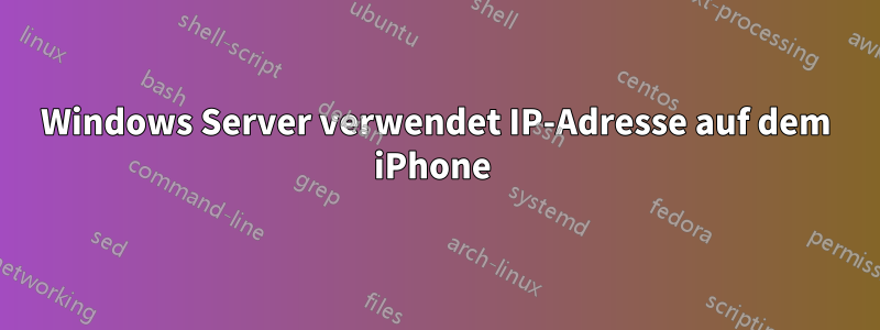 Windows Server verwendet IP-Adresse auf dem iPhone 