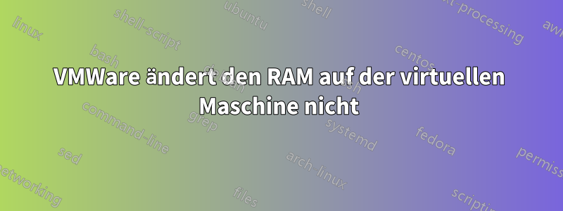 VMWare ändert den RAM auf der virtuellen Maschine nicht