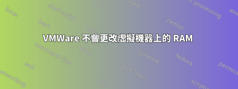 VMWare 不會更改虛擬機器上的 RAM