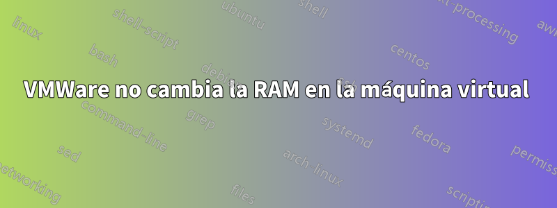 VMWare no cambia la RAM en la máquina virtual