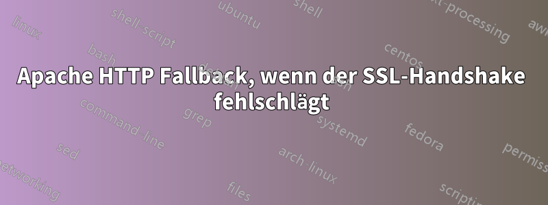 Apache HTTP Fallback, wenn der SSL-Handshake fehlschlägt