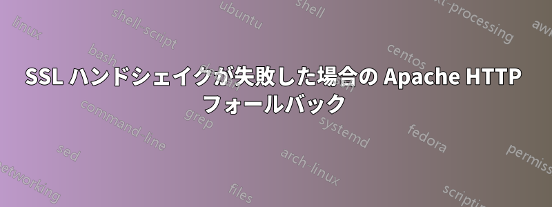 SSL ハンドシェイクが失敗した場合の Apache HTTP フォールバック