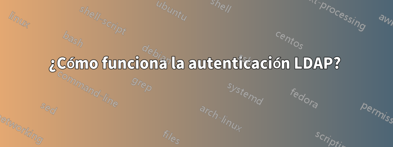 ¿Cómo funciona la autenticación LDAP?