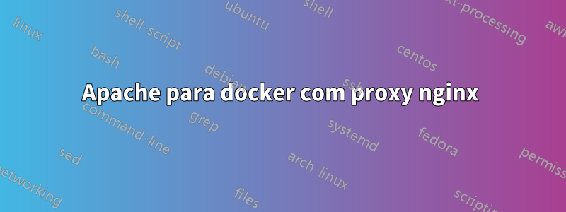 Apache para docker com proxy nginx
