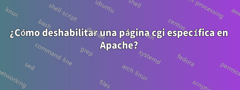 ¿Cómo deshabilitar una página cgi específica en Apache?