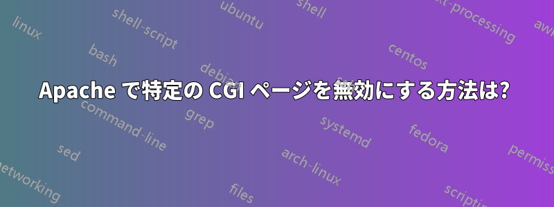 Apache で特定の CGI ページを無効にする方法は?