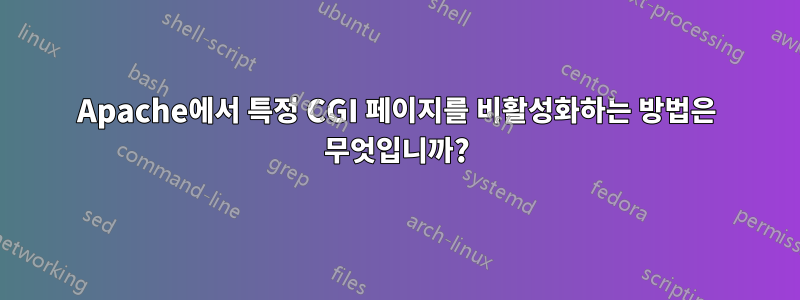 Apache에서 특정 CGI 페이지를 비활성화하는 방법은 무엇입니까?