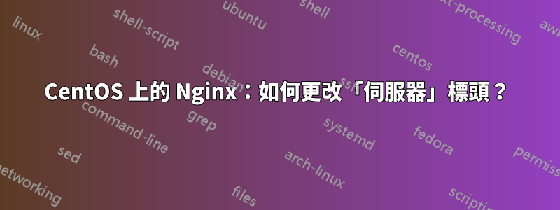 CentOS 上的 Nginx：如何更改「伺服器」標頭？