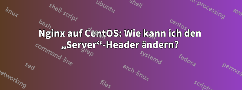 Nginx auf CentOS: Wie kann ich den „Server“-Header ändern?