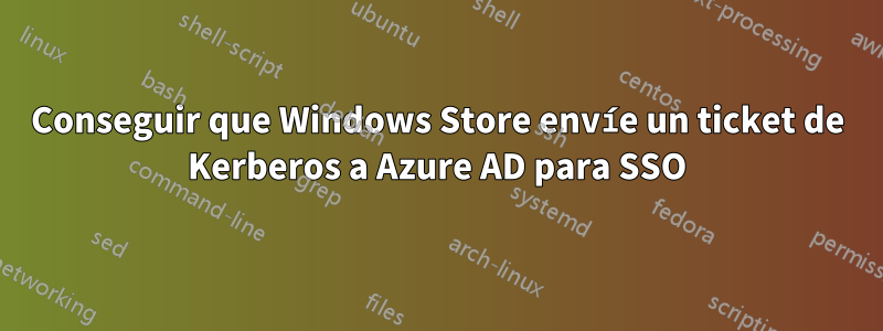 Conseguir que Windows Store envíe un ticket de Kerberos a Azure AD para SSO