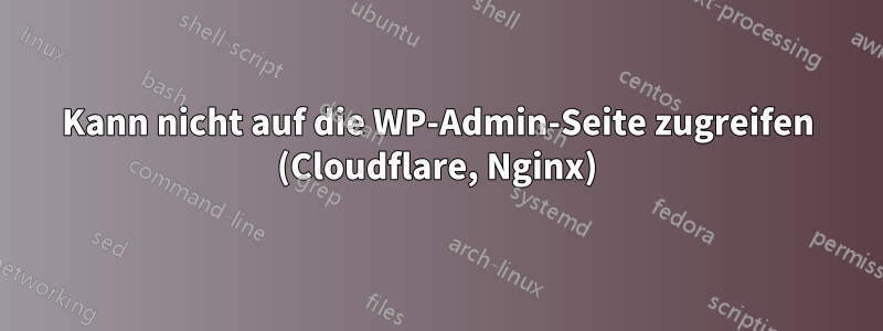 Kann nicht auf die WP-Admin-Seite zugreifen (Cloudflare, Nginx)
