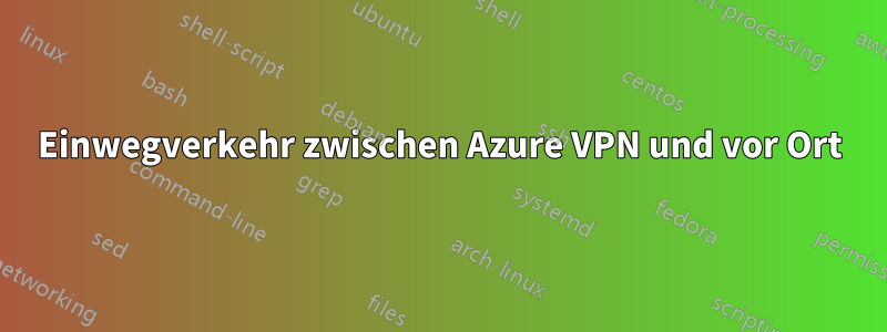 Einwegverkehr zwischen Azure VPN und vor Ort