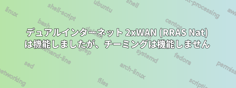 デュアルインターネット 2xWAN (RRAS Nat) は機能しましたが、チーミングは機能しません