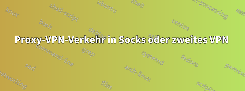 Proxy-VPN-Verkehr in Socks oder zweites VPN