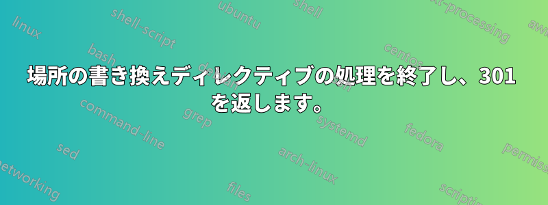 場所の書き換えディレクティブの処理を終了し、301 を返します。