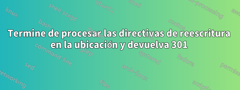 Termine de procesar las directivas de reescritura en la ubicación y devuelva 301