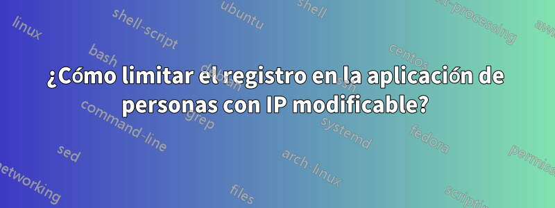 ¿Cómo limitar el registro en la aplicación de personas con IP modificable?