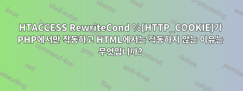 HTACCESS RewriteCond %{HTTP_COOKIE}가 PHP에서만 작동하고 HTML에서는 작동하지 않는 이유는 무엇입니까?