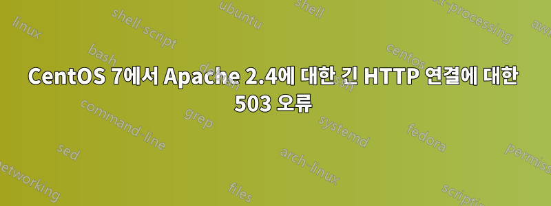 CentOS 7에서 Apache 2.4에 대한 긴 HTTP 연결에 대한 503 오류