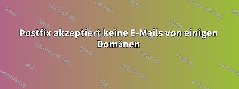 Postfix akzeptiert keine E-Mails von einigen Domänen