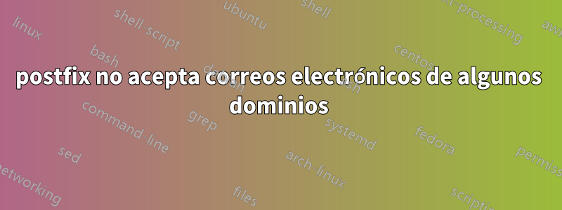 postfix no acepta correos electrónicos de algunos dominios