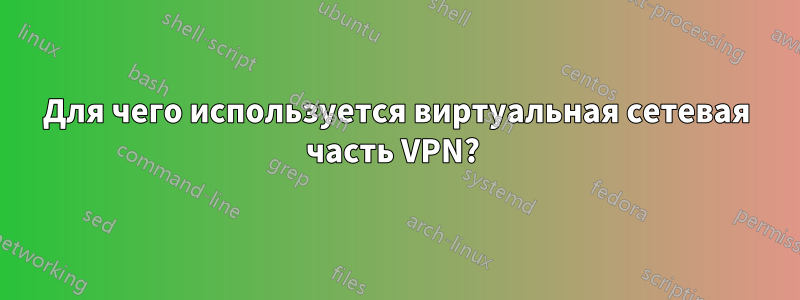 Для чего используется виртуальная сетевая часть VPN? 