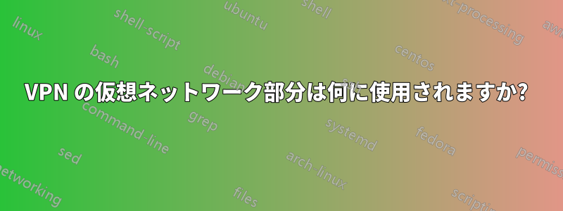 VPN の仮想ネットワーク部分は何に使用されますか? 