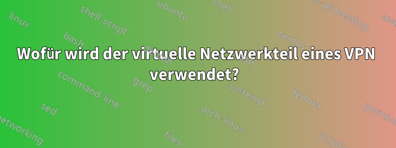 Wofür wird der virtuelle Netzwerkteil eines VPN verwendet? 