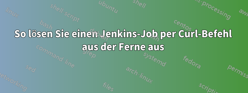 So lösen Sie einen Jenkins-Job per Curl-Befehl aus der Ferne aus