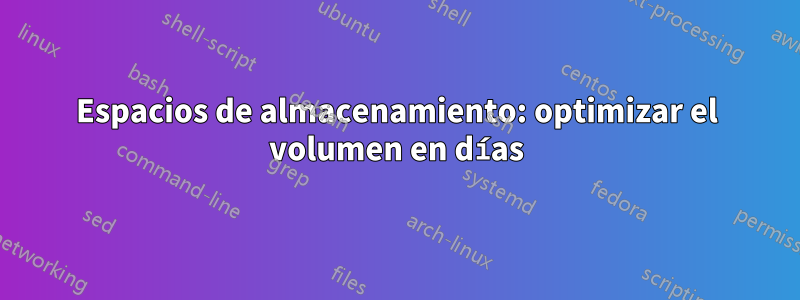 Espacios de almacenamiento: optimizar el volumen en días