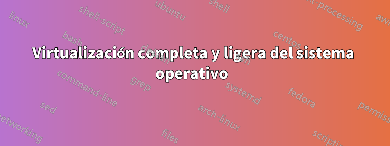Virtualización completa y ligera del sistema operativo 