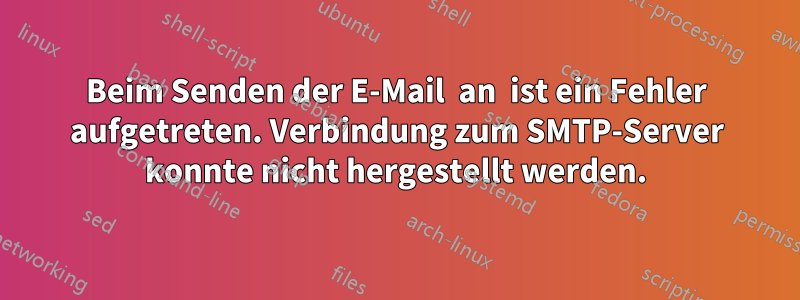Beim Senden der E-Mail  an  ist ein Fehler aufgetreten. Verbindung zum SMTP-Server konnte nicht hergestellt werden.