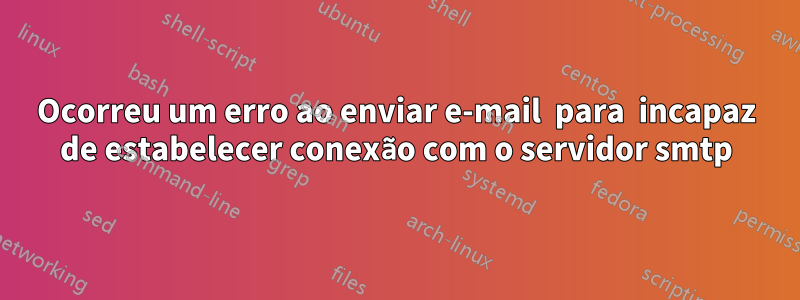 Ocorreu um erro ao enviar e-mail  para  incapaz de estabelecer conexão com o servidor smtp