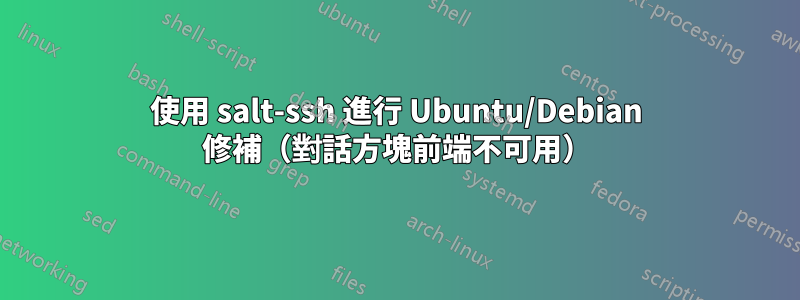 使用 salt-ssh 進行 Ubuntu/Debian 修補（對話方塊前端不可用）