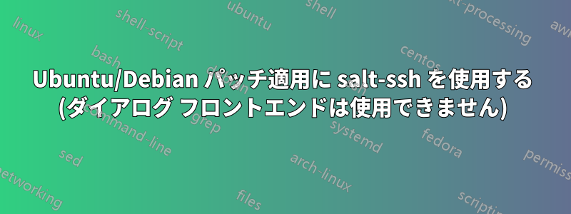 Ubuntu/Debian パッチ適用に salt-ssh を使用する (ダイアログ フロントエンドは使用できません)