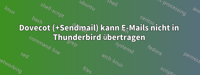 Dovecot (+Sendmail) kann E-Mails nicht in Thunderbird übertragen