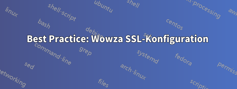 Best Practice: Wowza SSL-Konfiguration