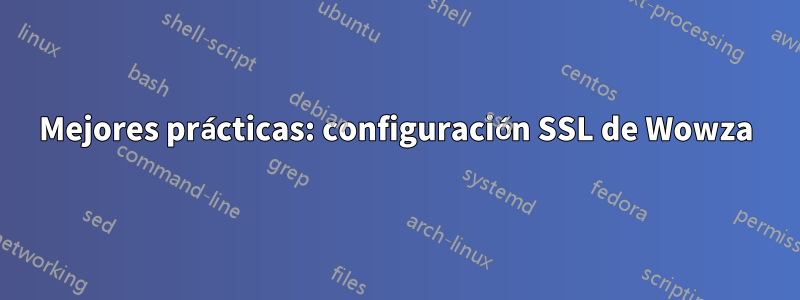 Mejores prácticas: configuración SSL de Wowza
